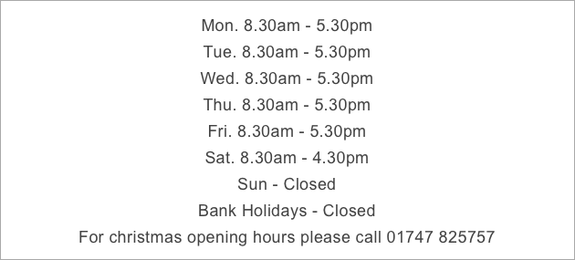 Mon. 9am - 5.30pm
Tue. 9am - 5.30pm
Wed. 9am - 5.30pm
Thu. 9am - 5.30pm
Fri. 9am - 5.30pm
Sat. 9am - 4.30pm
Sun - Closed
Bank Holidays - Closed 